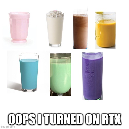 #chonkymilk | OOPS I TURNED ON RTX | image tagged in memes,blank transparent square | made w/ Imgflip meme maker
