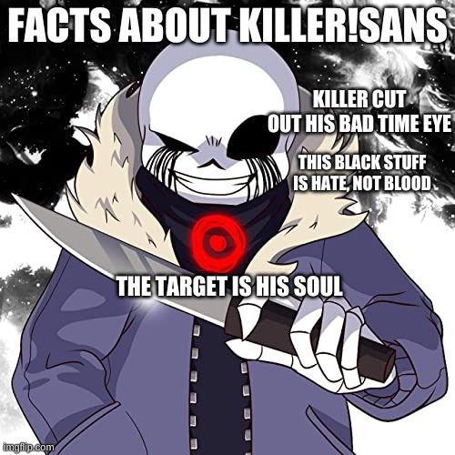 Image by Jakei95, or Jael Penaloza | FACTS ABOUT KILLER!SANS; KILLER CUT OUT HIS BAD TIME EYE; THIS BLACK STUFF IS HATE, NOT BLOOD; THE TARGET IS HIS SOUL | made w/ Imgflip meme maker