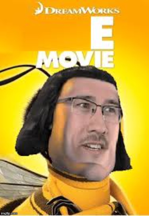 e movie | image tagged in e,markiplier,bee movie | made w/ Imgflip meme maker