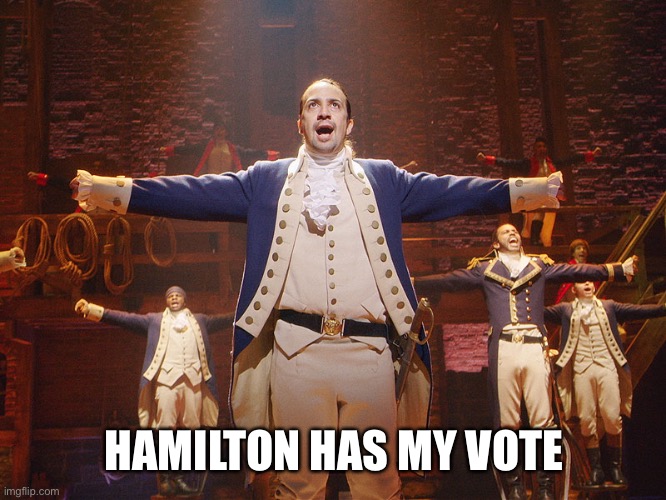 Hamilton | HAMILTON HAS MY VOTE | image tagged in hamilton | made w/ Imgflip meme maker
