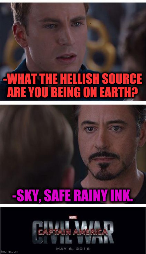 -Drops from heaven. | -WHAT THE HELLISH SOURCE ARE YOU BEING ON EARTH? -SKY, SAFE RAINY INK. | image tagged in memes,marvel civil war 1,gollum schizophrenia,mental health,spiderman hospital,iron man | made w/ Imgflip meme maker