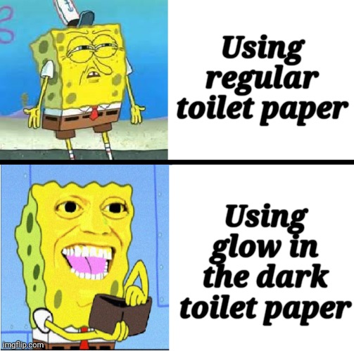 Spongebob money meme | Using regular toilet paper Using glow in the dark toilet paper | image tagged in spongebob money meme | made w/ Imgflip meme maker