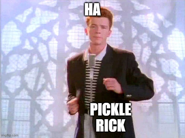 rickrolling | HA; PICKLE RICK | image tagged in rickrolling | made w/ Imgflip meme maker