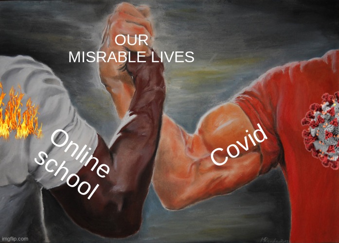 they joined forces | OUR MISRABLE LIVES; Covid; Online school | image tagged in memes,epic handshake,covid,online school | made w/ Imgflip meme maker