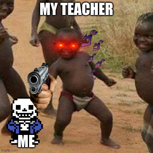 MY TEACHER ME | image tagged in memes,third world success kid | made w/ Imgflip meme maker