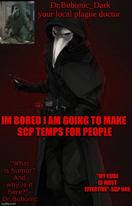 Bubonic Boi | IM BORED I AM GOING TO MAKE 
SCP TEMPS FOR PEOPLE | image tagged in bubonic boi | made w/ Imgflip meme maker
