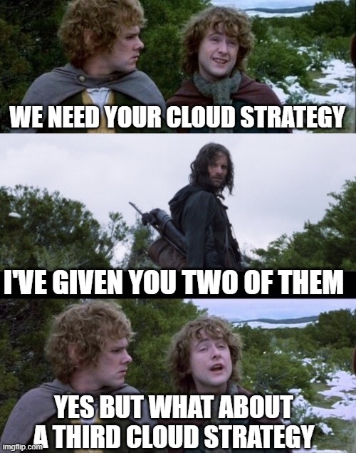 Pippin Second Breakfast | WE NEED YOUR CLOUD STRATEGY; I'VE GIVEN YOU TWO OF THEM; YES BUT WHAT ABOUT A THIRD CLOUD STRATEGY | image tagged in pippin second breakfast | made w/ Imgflip meme maker