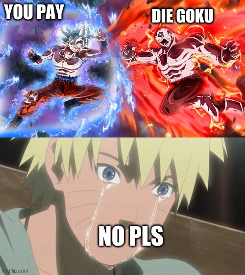 DIE GOKU; YOU PAY; NO PLS | image tagged in versus,finishing anime | made w/ Imgflip meme maker