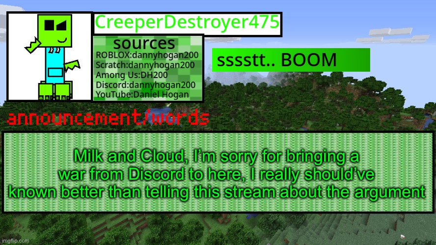 CD475 new announcement template | Milk and Cloud, I’m sorry for bringing a war from Discord to here, I really should’ve known better than telling this stream about the argument | image tagged in cd475 new announcement template | made w/ Imgflip meme maker