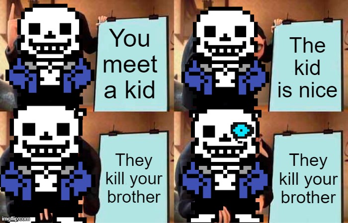 (megalovania intensifies) | You meet a kid; The kid is nice; They kill your brother; They kill your brother | image tagged in memes,gru's plan | made w/ Imgflip meme maker