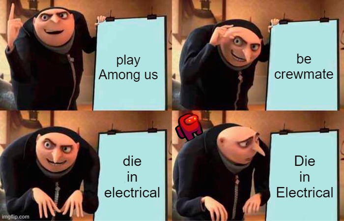 how a new Among us player be like | play Among us; be crewmate; die in electrical; Die in Electrical | image tagged in memes,gru's plan | made w/ Imgflip meme maker