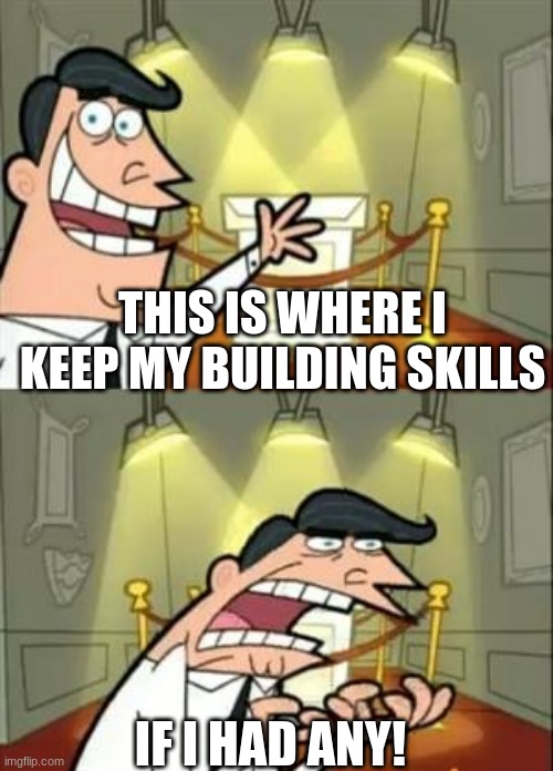Minecraft | THIS IS WHERE I KEEP MY BUILDING SKILLS; IF I HAD ANY! | image tagged in memes,this is where i'd put my trophy if i had one | made w/ Imgflip meme maker