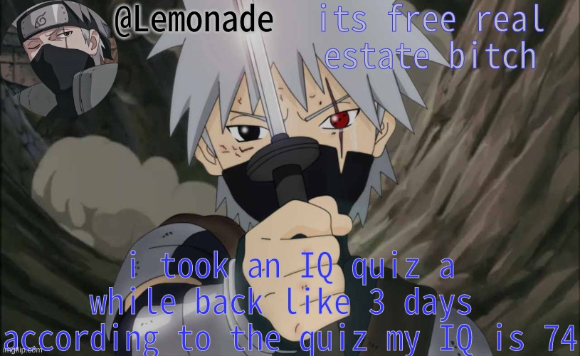 Lemonade Announcement | its free real estate bitch; i took an IQ quiz a while back like 3 days  according to the quiz my IQ is 74 | image tagged in lemonade announcement | made w/ Imgflip meme maker