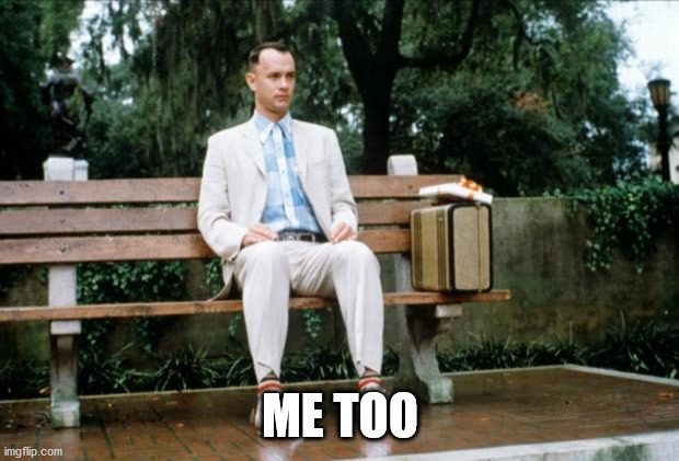 Forrest Gump | ME TOO | image tagged in forrest gump | made w/ Imgflip meme maker