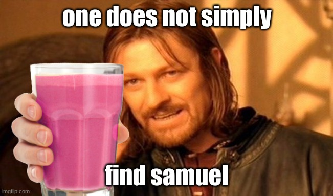One Does Not Simply Meme | one does not simply; find samuel | image tagged in memes,one does not simply | made w/ Imgflip meme maker