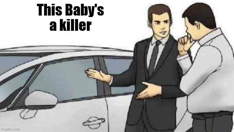 Car Salesman Slaps Roof Of Car Meme | This Baby's
a killer | image tagged in memes,car salesman slaps roof of car | made w/ Imgflip meme maker