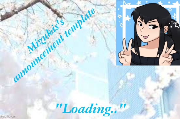 Mizukis's announcement template; "Loading.." | made w/ Imgflip meme maker
