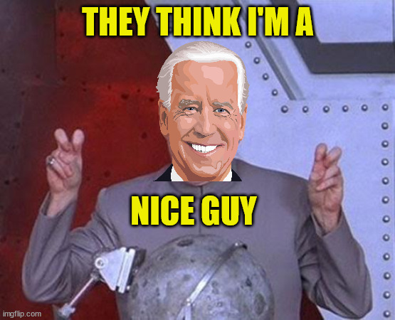 Dr Evil Laser | THEY THINK I'M A; NICE GUY | image tagged in memes,dr evil laser,joe biden,nice guy,think about it,well yes but actually no | made w/ Imgflip meme maker