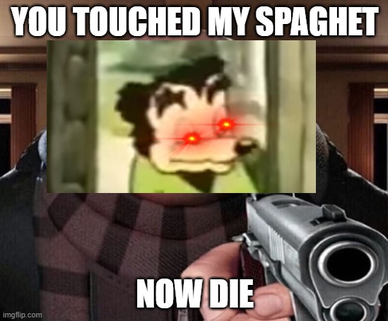 SOMEBODY TOUCHA MY SPAGHET | YOU TOUCHED MY SPAGHET; NOW DIE | image tagged in gru gun | made w/ Imgflip meme maker