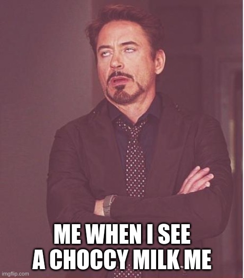 Face You Make Robert Downey Jr | ME WHEN I SEE A CHOCCY MILK ME | image tagged in memes,face you make robert downey jr | made w/ Imgflip meme maker