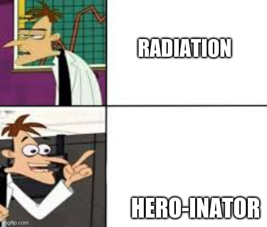 more heroes get their powers from radiation than anything lmao | RADIATION; HERO-INATOR | image tagged in dr doofenshmirtz | made w/ Imgflip meme maker