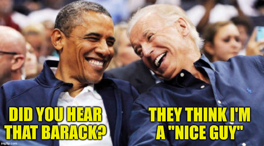 Obama and Biden laughing | THEY THINK I'M
A "NICE GUY"; DID YOU HEAR THAT BARACK? | image tagged in memes,nice guy,well yes but actually no,how about no,biden obama,laughing men in suits | made w/ Imgflip meme maker