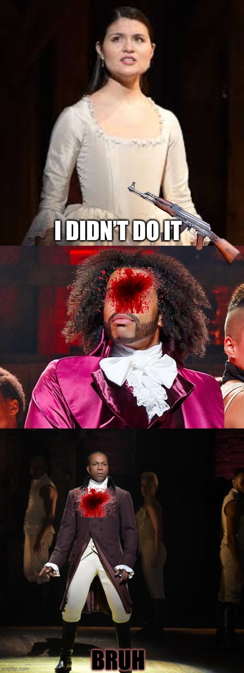 BRUH I DIDN’T DO IT | image tagged in eliza hamilton,daveed diggs,leslie odom jr as aaron burr in hamilton the musical | made w/ Imgflip meme maker