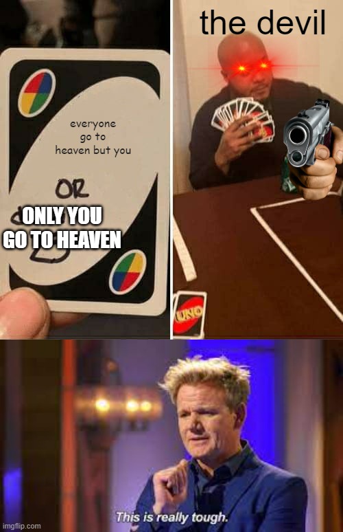 the devil; everyone go to heaven but you; ONLY YOU GO TO HEAVEN | image tagged in memes,uno draw 25 cards | made w/ Imgflip meme maker