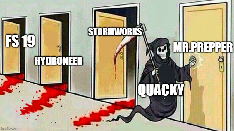 death knocking at the door | STORMWORKS; FS 19; MR.PREPPER; HYDRONEER; QUACKY | image tagged in death knocking at the door | made w/ Imgflip meme maker