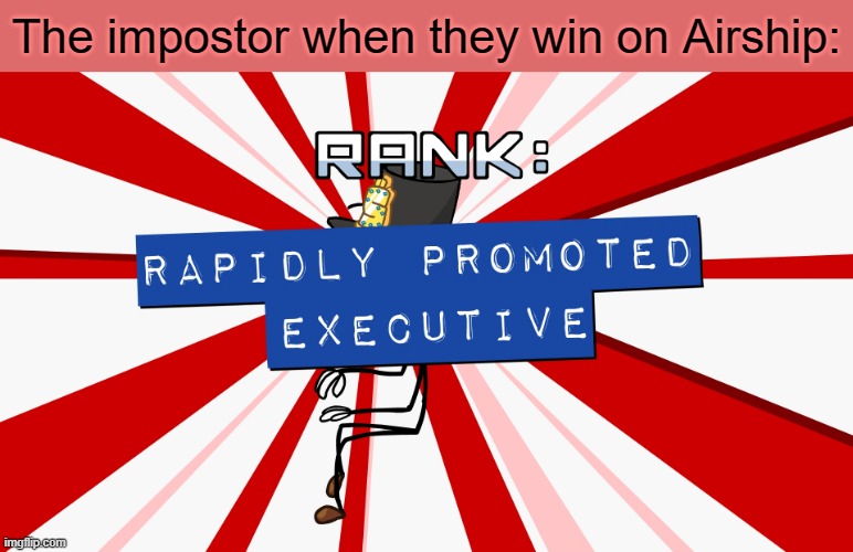 Rapidly Promoted Executive | The impostor when they win on Airship: | image tagged in rapidly promoted executive | made w/ Imgflip meme maker