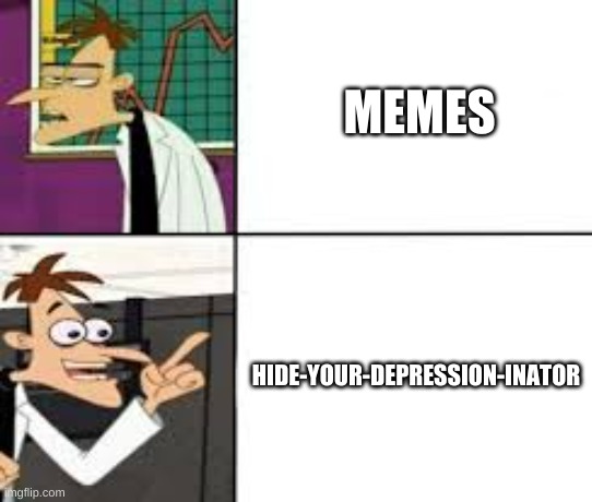 huh. | MEMES; HIDE-YOUR-DEPRESSION-INATOR | image tagged in memes,doofenshmirtz,bruh | made w/ Imgflip meme maker