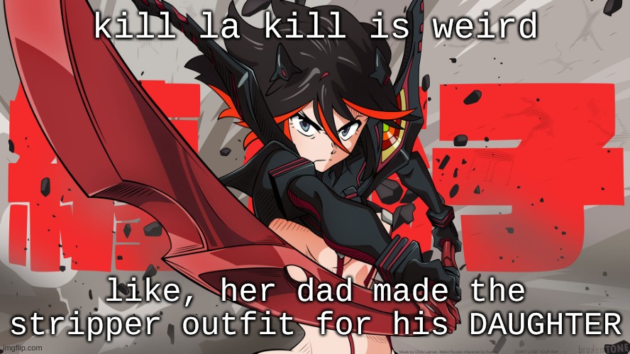 mhm | kill la kill is weird; like, her dad made the stripper outfit for his DAUGHTER | image tagged in bechdel test meme kill la kill | made w/ Imgflip meme maker