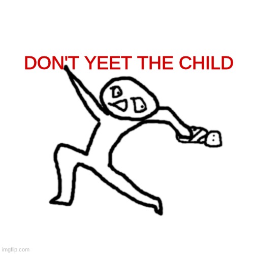 DON'T YEET THE CHILD | DON'T YEET THE CHILD | image tagged in memes,blank transparent square | made w/ Imgflip meme maker