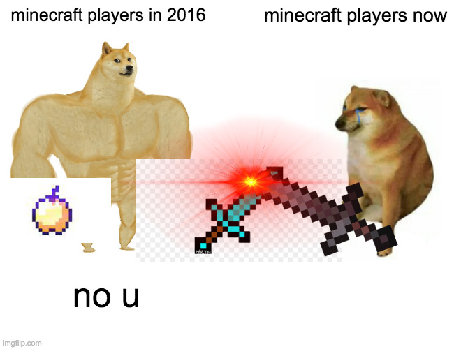 its repost | minecraft players in 2016; minecraft players now; no u | image tagged in memes,buff doge vs cheems | made w/ Imgflip meme maker
