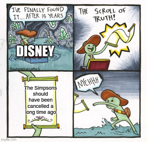 The Scroll Of Truth Meme | DISNEY; The Simpsons should have been cancelled a long time ago | image tagged in memes,the scroll of truth,tv show | made w/ Imgflip meme maker