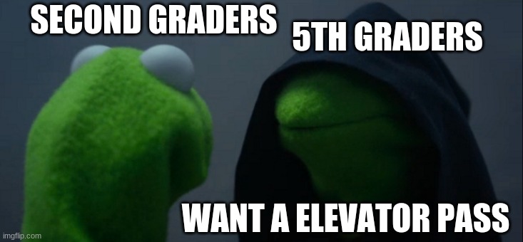 Evil Kermit | SECOND GRADERS; 5TH GRADERS; WANT A ELEVATOR PASS | image tagged in memes,evil kermit | made w/ Imgflip meme maker