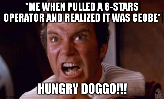 Me when I pulled Ceobe | *ME WHEN PULLED A 6-STARS OPERATOR AND REALIZED IT WAS CEOBE*; HUNGRY DOGGO!!! | image tagged in khan,arknights,meme | made w/ Imgflip meme maker