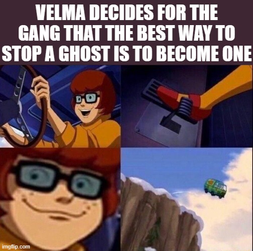 aaaaaaaaand show's over | VELMA DECIDES FOR THE GANG THAT THE BEST WAY TO STOP A GHOST IS TO BECOME ONE | image tagged in velma off a cliff,scooby doo,scooby doo the ghost,scooby,cartoon network,cartoons | made w/ Imgflip meme maker