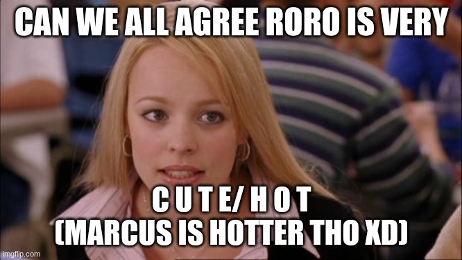 y e a u h- | CAN WE ALL AGREE RORO IS VERY; C U T E/ H O T

(MARCUS IS HOTTER THO XD) | image tagged in memes,its not going to happen | made w/ Imgflip meme maker