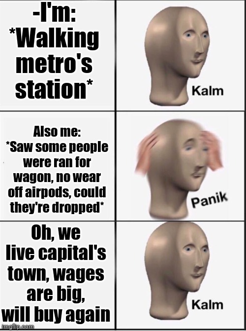-We live world. | -I'm: *Walking metro's station*; Also me: *Saw some people were ran for wagon, no wear off airpods, could they're dropped*; Oh, we live capital's town, wages are big, will buy again | image tagged in reverse kalm panik,old town road,random tag,4 panel comic,metro,airpods | made w/ Imgflip meme maker