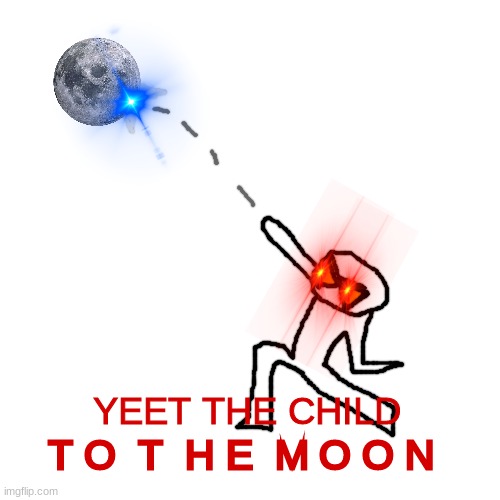 Yeet the child  T O  T H E  M O O N | YEET THE CHILD; T O  T  H E  M O O N | image tagged in memes,blank transparent square,yeet the child | made w/ Imgflip meme maker