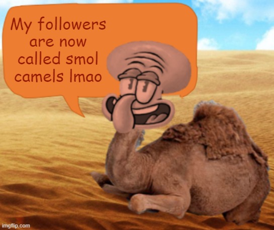 fun facts with camel squid | My followers are now called smol camels lmao | image tagged in fun facts with camel squid | made w/ Imgflip meme maker