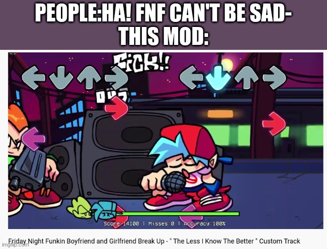 PEOPLE:HA! FNF CAN'T BE SAD-
THIS MOD: | made w/ Imgflip meme maker
