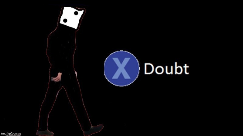 dice x doubt | image tagged in dice x doubt | made w/ Imgflip meme maker