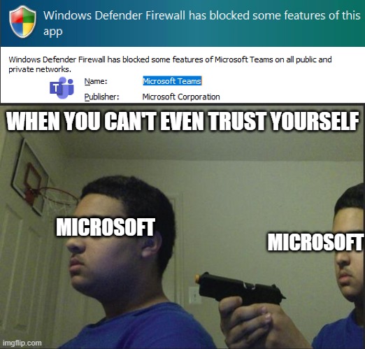 Microsoft sus of Microsoft | WHEN YOU CAN'T EVEN TRUST YOURSELF; MICROSOFT; MICROSOFT | image tagged in trust nobody not even yourself,microsoft | made w/ Imgflip meme maker