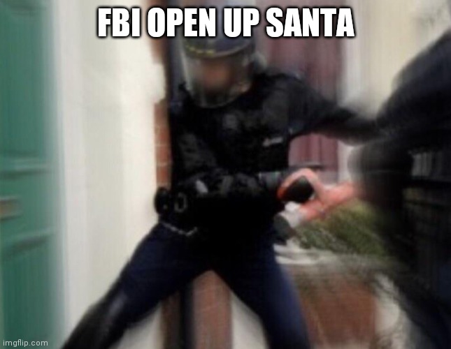 FBI Door Breach | FBI OPEN UP SANTA | image tagged in fbi door breach | made w/ Imgflip meme maker