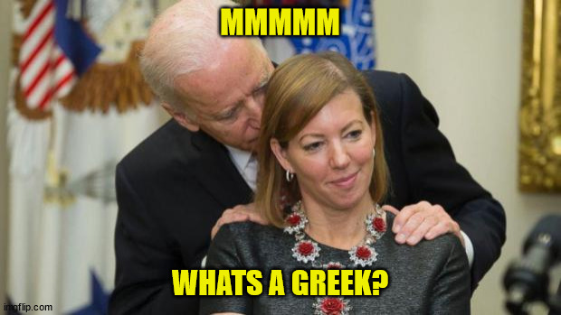 Creepy Joe Biden | MMMMM; WHATS A GREEK? | image tagged in creepy joe biden | made w/ Imgflip meme maker