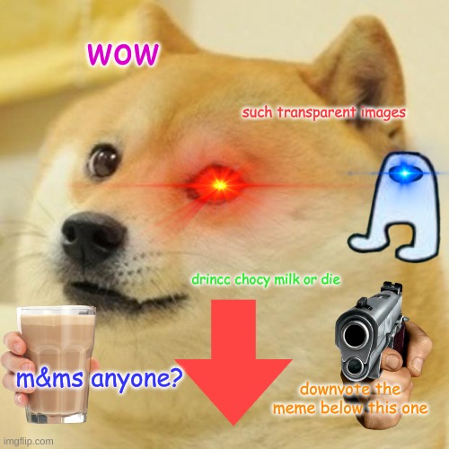 Doge | wow; such transparent images; drincc chocy milk or die; m&ms anyone? downvote the meme below this one | image tagged in memes,doge | made w/ Imgflip meme maker