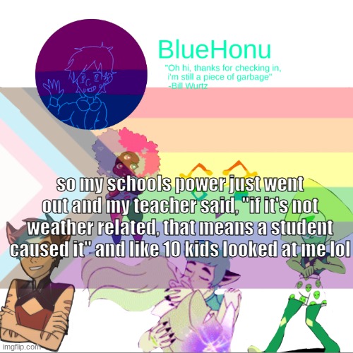 one kid just yelled "SABATOGE" | so my schools power just went out and my teacher said, "if it's not weather related, that means a student caused it" and like 10 kids looked at me lol | image tagged in bluehonu announcement temp 2 0 | made w/ Imgflip meme maker