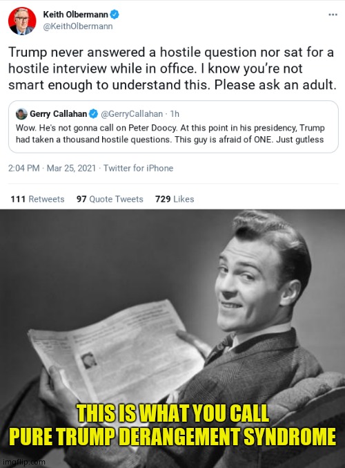 First a lie, then an ad hominem. A true victim of TDS | THIS IS WHAT YOU CALL PURE TRUMP DERANGEMENT SYNDROME | image tagged in 50's newspaper | made w/ Imgflip meme maker